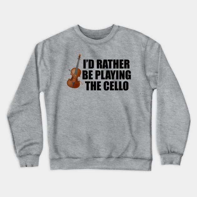 I'd Rather Be Playing the Cello Crewneck Sweatshirt by epiclovedesigns